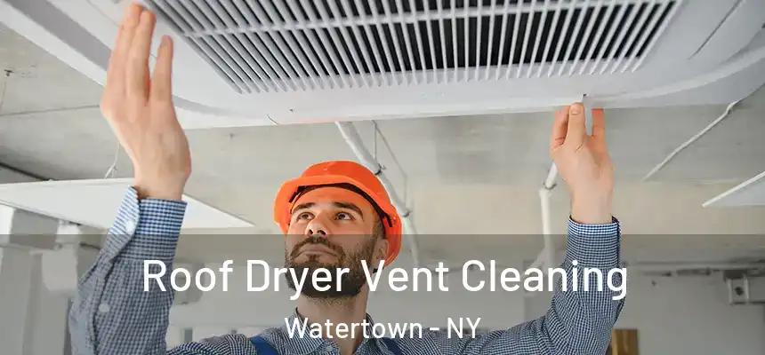 Roof Dryer Vent Cleaning Watertown - NY